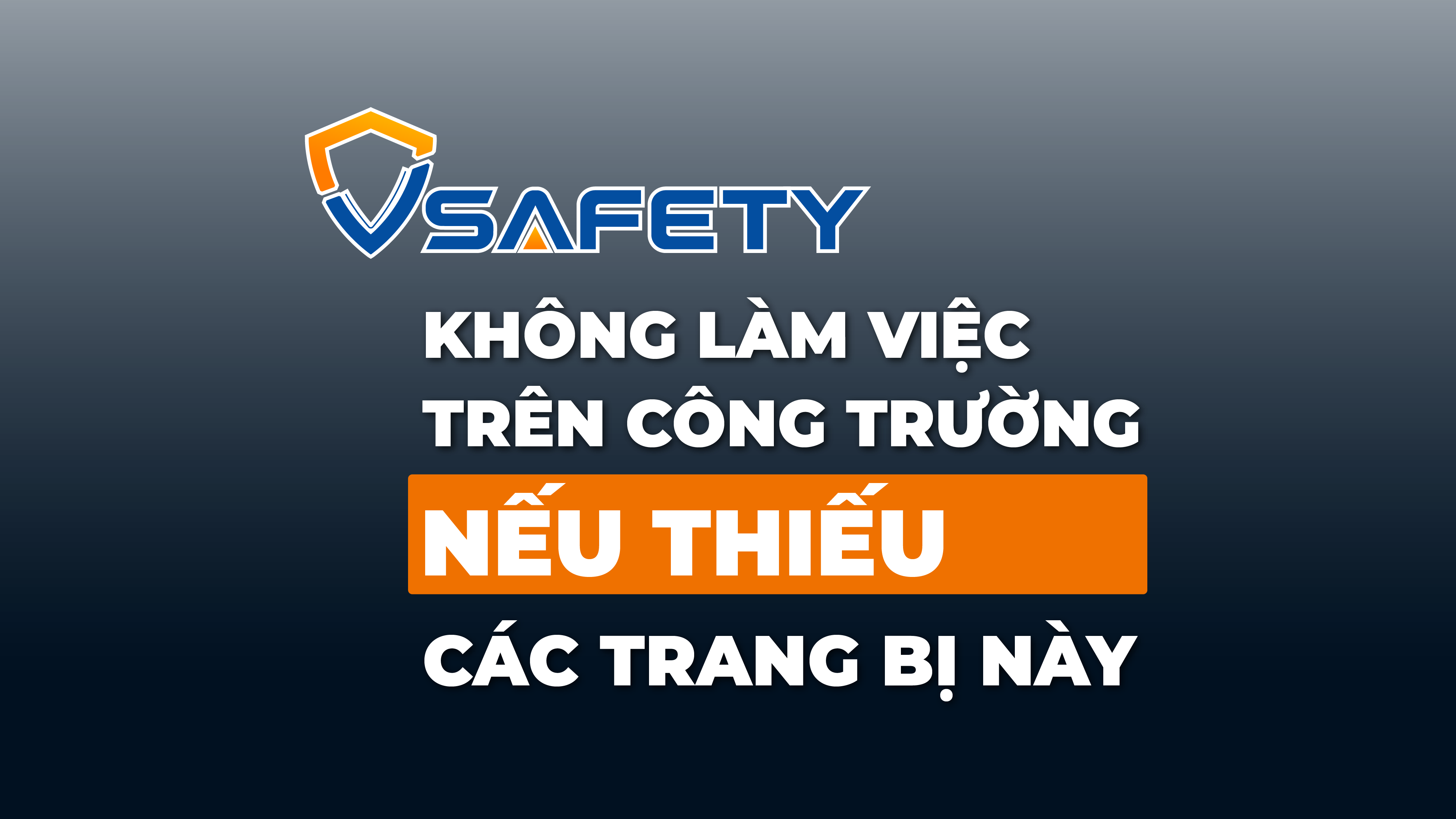 SỐ 01 - KHÔNG LÀM VIỆC TRÊN CÔNG TRƯỜNG, NẾU THIẾU CÁC TRANG BỊ BẢO HỘ NÀY